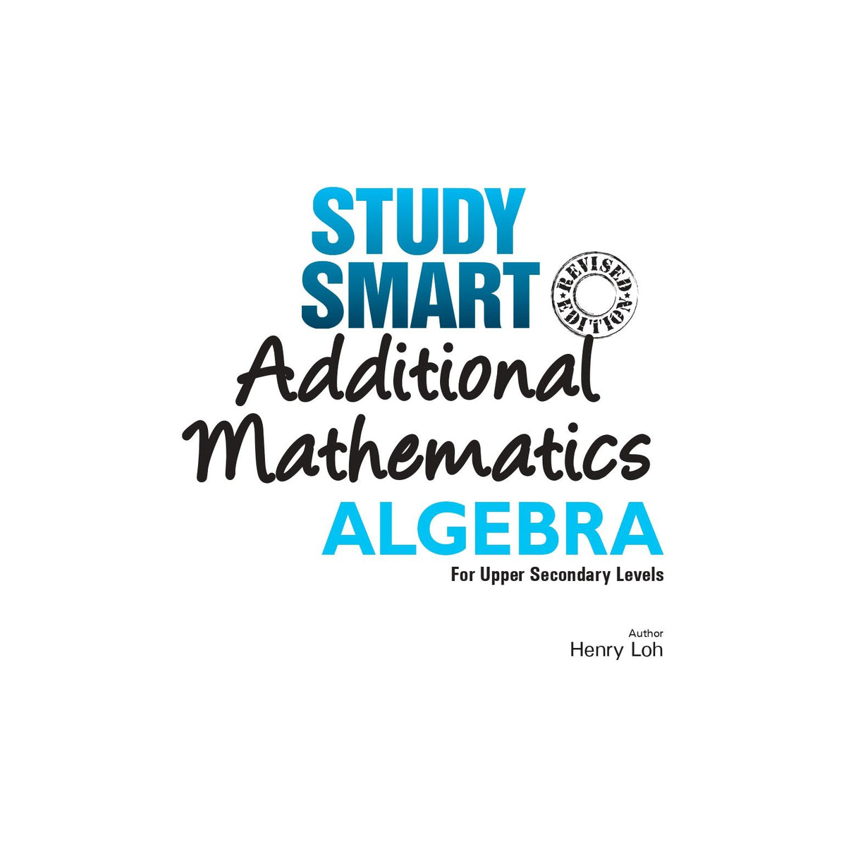STUDY SMART Additional Mathematics ALGEBRA For Upper Secondary Levels