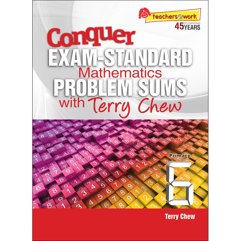 Conquer EXAM-STANDARD Mathematics PROBLEM SUMS with Terry Chew Primary 6