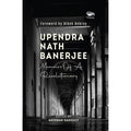 Upendra Nath Banerjee: Memoirs Of A Revolutionary
