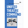 Unified Theatre Command: Breaking Free of Military Silos