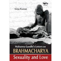 Mahatma Gandhi's Letters On Brahmacharya Sexuality And Love